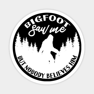 Bigfoot Saw Me But Nobody Believes Him Magnet